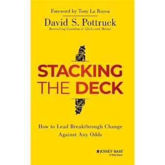 Stacking the Deck - How to Lead Breakthrough Change Against Any Odds - Hardback - 2014 - 1