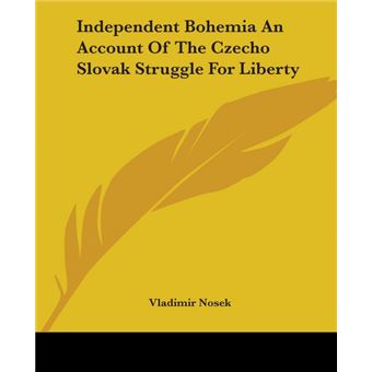 Independent Bohemia An Account Of The Czecho Slovak Struggle For Liberty - Paperback - 2004 - 1