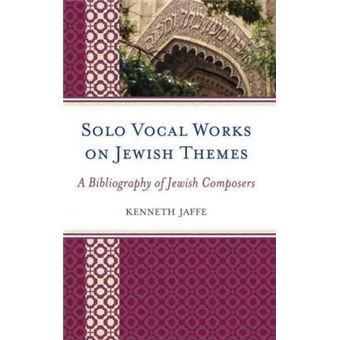 Solo Vocal Works on Jewish Themes : A Bibliography of Jewish Composers - 1