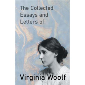 The Collected Essays And Letters Of Virginia Woolf  Including A Short Biography Of The Author - 1