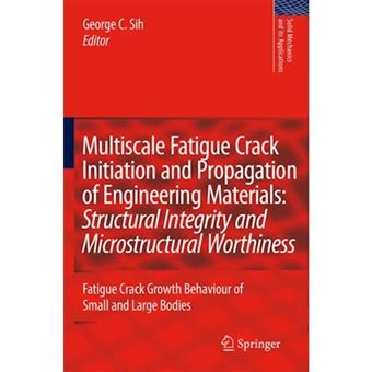 Multiscale Fatigue Crack Initiation and Propagation of Engineering Materials: Structural Integrity and Microstructural Worthiness - Fatigue Crack Growth Behaviour of Small and Large Bodies - Paperback - 2010 - 1