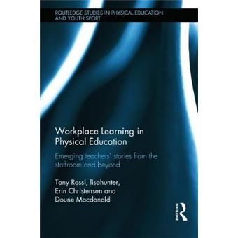 Workplace Learning in Physical Education - Emerging Teachers' Stories from the Staffroom and Beyond - Hardback - 2014 - 1