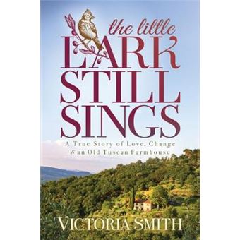 The Little Lark Still Sings A True Story Of Love, Change  An Old Tuscan Farmhouse - 1