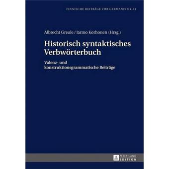 Historisch Syntaktisches Verbwrterbuch Valenz Und Konstruktionsgrammatische Beitrge 34 Finnische Beitrge Zur Germanistik - 1