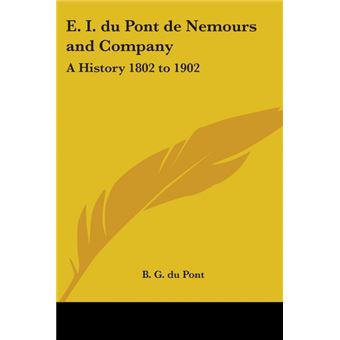 E. I. Du Pont De Nemours and Company - A History 1802 to 1902 - Paperback - 2004 - 1