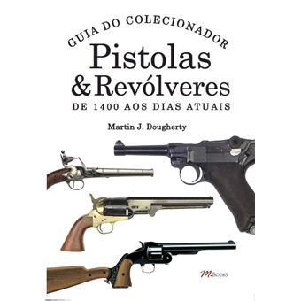 Pistolas E Revólveres Guia Do Colecionador: De 1400 Aos Dias Atuais - 1