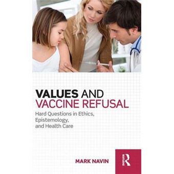 Values And Vaccine Refusal Hard Questions In Ethics, Epistemology, And Health Care - 1