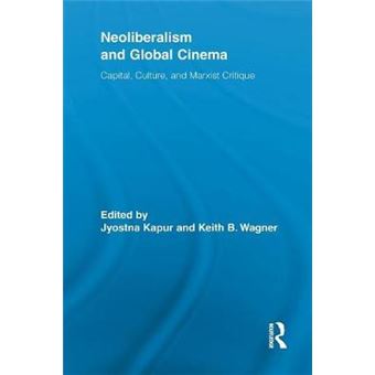 Neoliberalism and Global Cinema - Capital, Culture, and Marxist Critique - Paperback - 2013 - 1