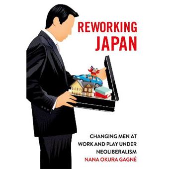 Reworking Japan Changing Men At Work And Play Under Neoliberalism - 1