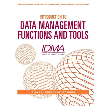Introduction To Data Management Functions And Tools Idma 201 Course Study Guide Idma Associate Insurance Data Manager Aidm Designation Program - 1