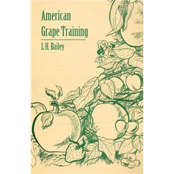 American Grape Training - An Account of the Leading Forms Now in Use of Training the American Grapes - Paperback / softback - 2008 - 1