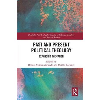 Past And Present Political Theology Expanding The Canon Routledge New Critical Thinking In Religion, Theology And Biblical Studies - 1