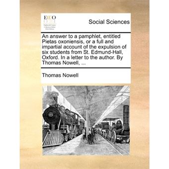 An answer to a pamphlet, entitled Pietas oxoniensis, or a full and impartial account of the expulsion of six students from St. Edmund-Hall, Oxford. In - Paperback - 2010 - 1