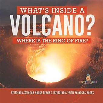 Whats Inside A Volcano Where Is The Ring Of Fire Childrens Science Books Grade 5 Childrens Earth Sciences Books - 1