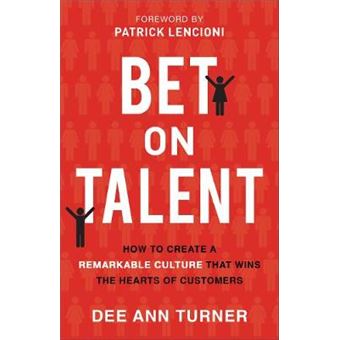Bet On Talent How To Create A Remarkable Culture That Wins The Hearts Of Customers - 1