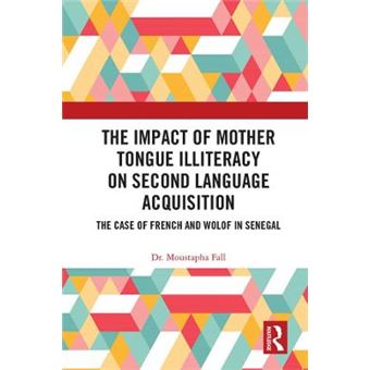 The Impact Of Mother Tongue Illiteracy On Second Language Acquisition The Case Of French And Wolof In Senegal Routledge Research In Language Education - 1