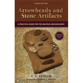 Arrowheads And Stone Artifacts, Third Edition A Practical Guide For The Amateur Archaeologist The Pruett Series - 1