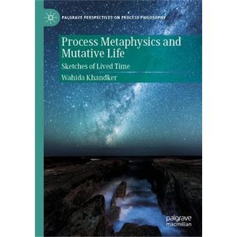Process Metaphysics And Mutative Life Sketches Of Lived Time Palgrave Perspectives On Process Philosophy - 1