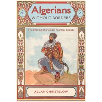Algerians without Borders - The Making of a Global Frontier Society - Hardback - 2012 - 1