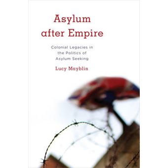 Asylum After Empire Colonial Legacies In The Politics Of Asylum Seeking Kilombo International Relations And Colonial Questions - 1