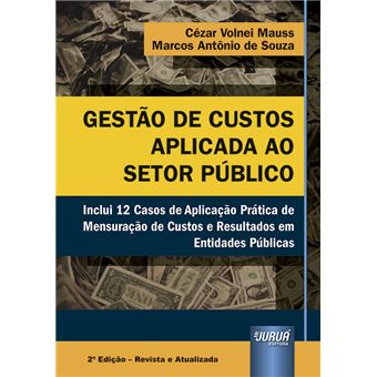 Gestão de Custos Aplicada Ao Setor Público: Inclui 12 Casos de Aplicação Prática de Mensuração de Custos e Resultados em Entidades Públicas - 1