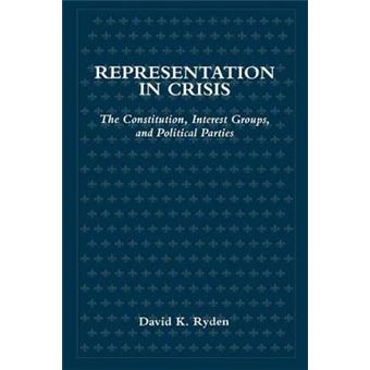 Representation In Crisis The Constitution, Interest Groups, And Political Parties Suny Series In Political Party Development - 1