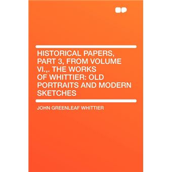 Historical Papers, Part , From Volume Vi.,The Works Of Whittier