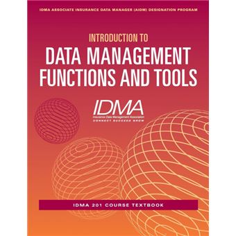 Introduction To Data Management Functions And Tools Idma 201 Course Textbook Idma Associate Insurance Data Manager Aidm Designation Program - 1