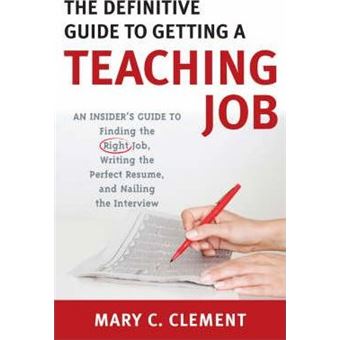 The Definitive Guide to Getting a Teaching Job : An Insider's Guide to Finding the Right Job, Writing the Perfect Resume, and Nailing the Interview - 1