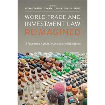 World Trade And Investment Law Reimagined A Progressive Agenda For An Inclusive Globalization Anthem Iglp Rethinking Global Law And Policy Series - 1