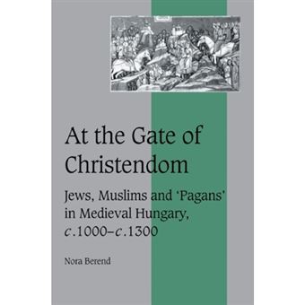 At the Gate of Christendom - Jews, Muslims and 'Pagans' in Medieval Hungary, C. 1000 - C. 1300 - Paperback - 2006 - 1