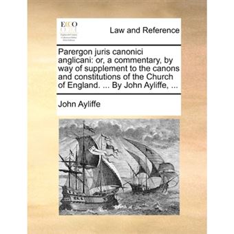 Parergon Juris Canonici Anglicani - Or, a Commentary, by Way of Supplement to the Canons and Constitutions of the Church of England. ... by John Ayliffe, ... - Paperback / softback - 2010 - 1
