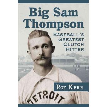 Big Sam Thompson - Baseball's Greatest Clutch Hitter - Paperback - 2015 - 1