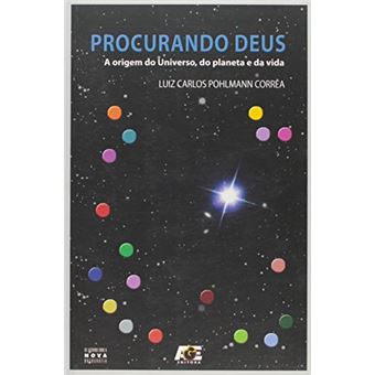 Procurando Deus. A Origem do Universo, do Planeta e da Vida - 1