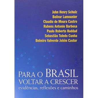 Para O Brasil Voltar A Crescer. Evidencias, Reflexoes E Caminhos - 1