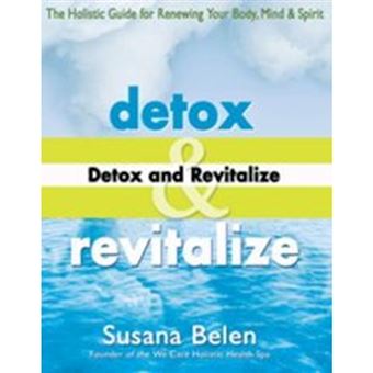 Detox and Revitalize - The Holistic Guide for Renewing Your Body, Mind, and Spirit - Paperback - 2006 - 1