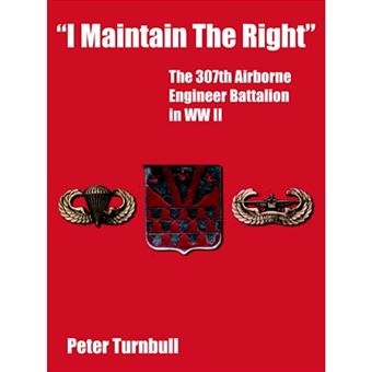 I Maintain the Right - The 307th Airborne Engineer Battalion in WW II - Paperback / softback - 2005 - 1