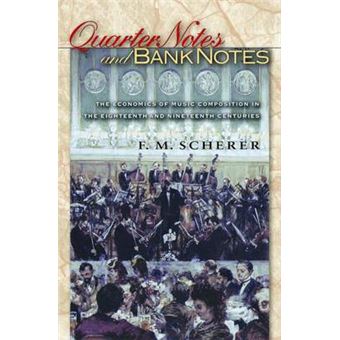 Quarter Notes and Bank Notes - The Economics of Music Composition in the Eighteenth and Nineteenth Centuries - Paperback - 2012 - 1
