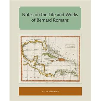 Notes On The Life And Works Of Bernard Romans Florida And The Caribbean Open Books Series - 1
