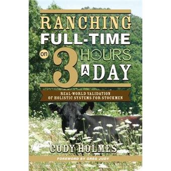 Ranching Full-Time on Three Hours a Day - Real-World Validation of Holistic Systems for Stockmen - Paperback - 2011 - 1