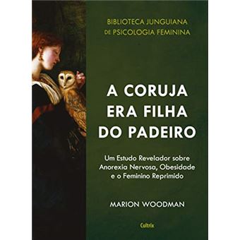 A Coruja Era Filha do Padeiro. Um Estudo Revelador Sobre a Anorexia Nervosa, Obesidade e o Feminino Reprimido - 1