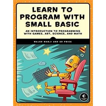 Learn To Program With Small Basic An Introduction To Programming With Games, Art, Science, And Math - 1