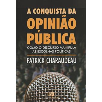 A Conquista da Opinião Pública. Como o Discurso Manipula as Escolhas Políticas - 1