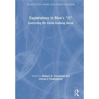 Explorations In Bion'S 'O' Everything We Know Nothing About The Routledge Wilfred R Bion Studies Book Series - 1