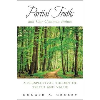 Partial Truths And Our Common Future A Perspectival Theory Of Truth And Value Suny Series In American Philosophy And Cultural Thought - 1