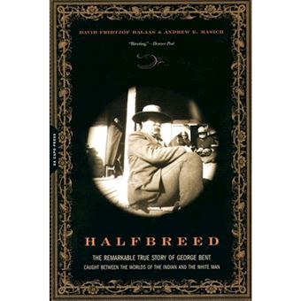 Halfbreed - The Remarkable True Story of George Bent: Caught Between the Worlds of the Indian and the White Man - Paperback - 2005 - 1