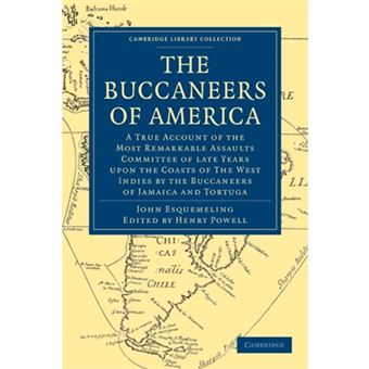 The Buccaneers of America - A True Account of the Most Remarkable Assaults Committed of Late Years Upon the Coasts of the West Indies by the Buccaneers of Jamaica and Tortuga - Paperback - 2010 - 1