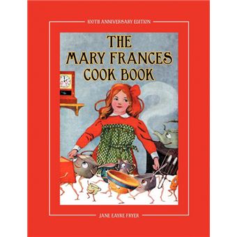 The Mary Frances Cook Book 100th Anniversary Edition - A Children's Story-Instruction Cookbook with Bonus Patterns for Child's Apron and Cooking Cap - Paperback - 2011 - 1