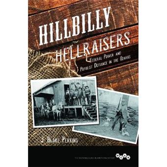 Hillbilly Hellraisers Federal Power And Populist Defiance In The Ozarks Working Class In American History - 1