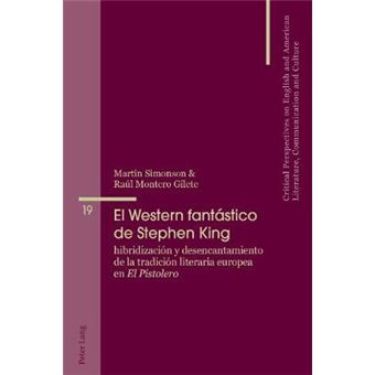 El Western Fantstico De Stephen King Hibridizacin Y Desencantamiento De La Tradicin Literaria Europea En El Pistolero 19 Critical Perspectives On English And American Literature, Co - 1
